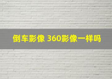 倒车影像 360影像一样吗